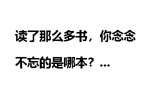 读了那么多书，你念念不忘的是哪本？