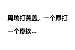 周瑜打黄盖，一个愿打一个愿挨