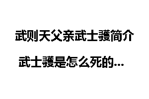 武则天父亲武士彟简介 武士彟是怎么死的