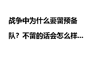 战争中为什么要留预备队？不留的话会怎么样？