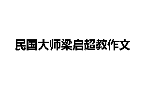 民国大师梁启超教作文