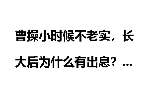 曹操小时候不老实，长大后为什么有出息？