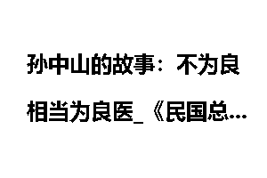 孙中山的故事：不为良相当为良医_《民国总统档案》