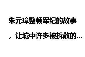 朱元璋整顿军纪的故事，让城中许多被拆散的夫妻团圆