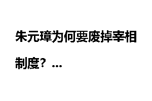 朱元璋为何要废掉宰相制度？