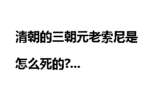 清朝的三朝元老索尼是怎么死的?