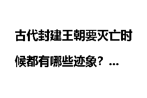 古代封建王朝要灭亡时候都有哪些迹象？