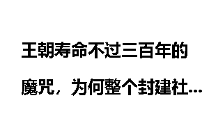 王朝寿命不过三百年的魔咒，为何整个封建社会都没有打破？