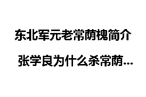 东北军元老常荫槐简介 张学良为什么杀常荫槐？