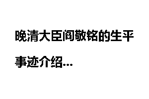 晚清大臣阎敬铭的生平事迹介绍
