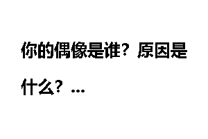 你的偶像是谁？原因是什么？