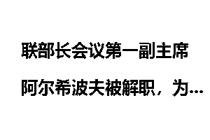 联部长会议第一副主席阿尔希波夫被解职，为何原因