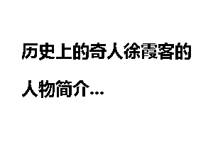 历史上的奇人徐霞客的人物简介