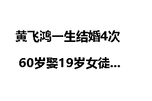 黄飞鸿一生结婚4次  60岁娶19岁女徒？