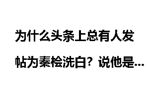 为什么头条上总有人发帖为秦桧洗白？说他是一只无辜的小白兔，他怎么就不是权臣了？
