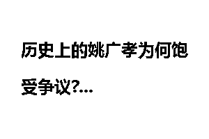 历史上的姚广孝为何饱受争议?