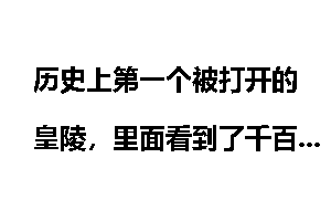 历史上第一个被打开的皇陵，里面看到了千百年来从未有的景象