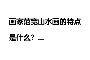 画家范宽山水画的特点是什么？