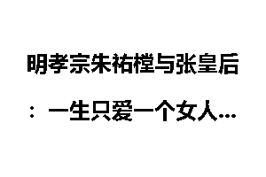 明孝宗朱祐樘与张皇后：一生只爱一个女人