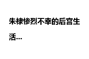 朱棣惨烈不幸的后宫生活