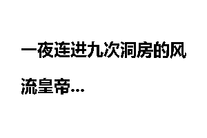 一夜连进九次洞房的风流皇帝