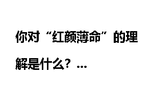 你对“红颜薄命”的理解是什么？