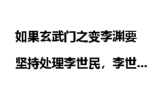 如果玄武门之变李渊要坚持处理李世民，李世民会咋办？