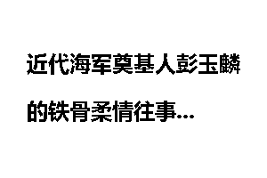 近代海军奠基人彭玉麟的铁骨柔情往事